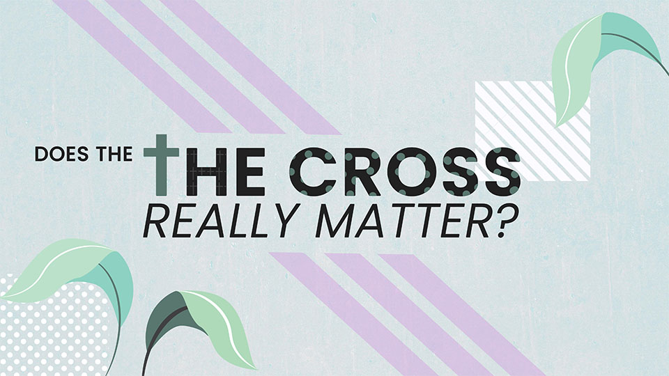 THE CROSS REALLY MATTERS